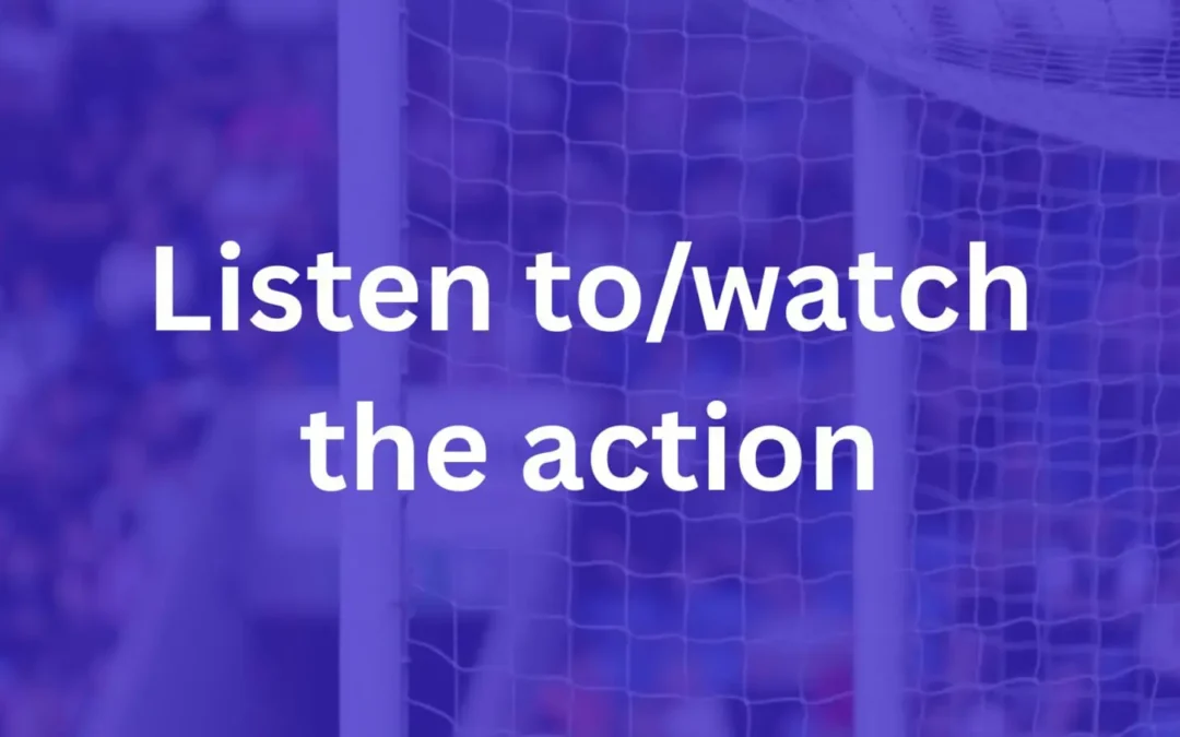 Listen to/watch the action this afternoon